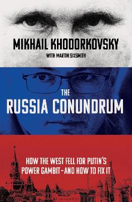 The Russia Conundrum: How the West Fell For Putin’s Power Gambit – and How to Fix It by Mikhail Khodorkovsky