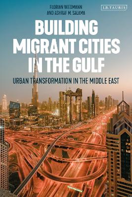 Building Migrant Cities in the Gulf: Urban Transformation in the Middle East by Florian Wiedmann