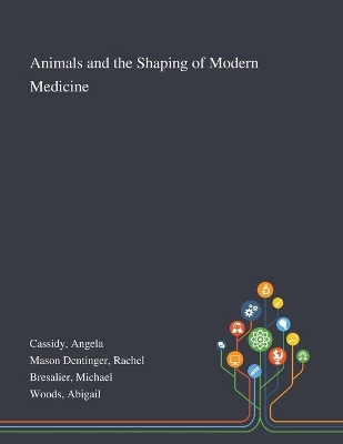 Animals and the Shaping of Modern Medicine by Angela Cassidy