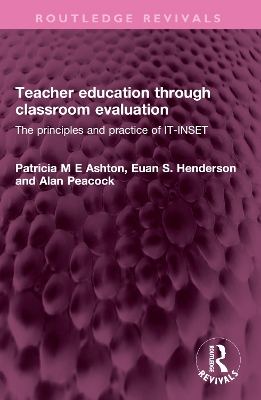 Teacher education through classroom evaluation: The principles and practice of IT-INSET by Patricia M E Ashton