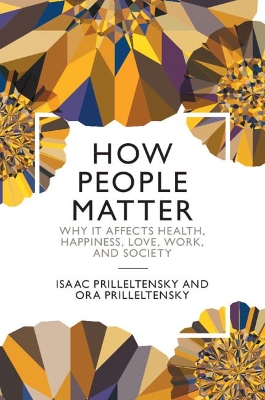 How People Matter: Why it Affects Health, Happiness, Love, Work, and Society by Isaac Prilleltensky