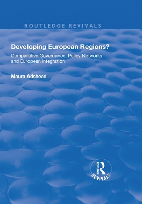 Developing European Regions?: Comparative Governance, Policy Networks and European Integration by Maura Adshead