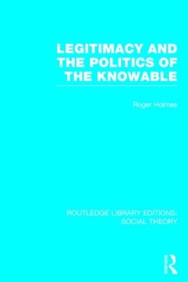 Legitimacy and the Politics of the Knowable by Roger Holmes