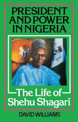 President and Power in Nigeria: The Life of Shehu Shagari by David Williams