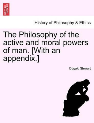 Philosophy of the Active and Moral Powers of Man. [With an Appendix.] book