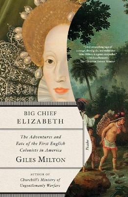 Big Chief Elizabeth: The Adventures and Fate of the First English Colonists in America by Giles Milton