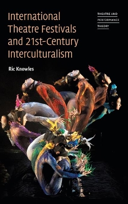 International Theatre Festivals and Twenty-First-Century Interculturalism by Ric Knowles