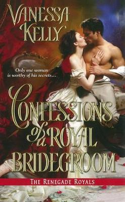Confessions Of A Royal Bridegroom by Vanessa Kelly