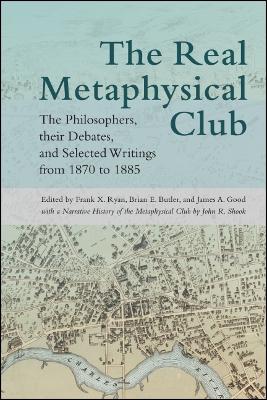 The Real Metaphysical Club: The Philosophers, Their Debates, and Selected Writings from 1870 to 1885 by Frank X. Ryan