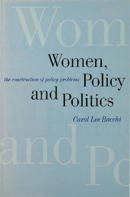 Women, Policy and Politics: The Construction of Policy Problems by Carol Lee Bacchi