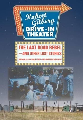 The Last Road Rebel-and Other Lost Stories: Growing Up in a Small Town-and Never Getting Over It book