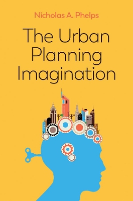 The Urban Planning Imagination: A Critical International Introduction by Nicholas A. Phelps