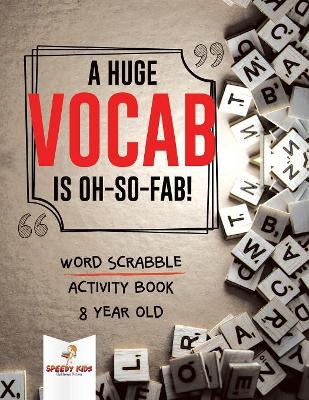 A Huge Vocab Is Oh-So-Fab! Word Scrabble Activity Book 8 Year Old book