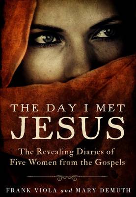 The The Day I Met Jesus: The Revealing Diaries of Five Women from the Gospels by Frank Viola