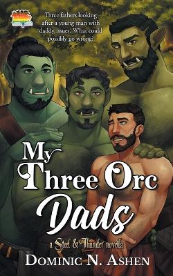 My Three Orc Dads: A Steel & Thunder Novella by Dominic N Ashen