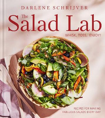 The Salad Lab: Whisk, Toss, Enjoy!: Recipes for Making Fabulous Salads Every Day (A Cookbook) book