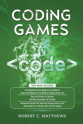 Coding Games: a3 Books in 1 -A Beginners Guide to Learn the Realms of Coding in Games +Tips and Tricks to Master the Concepts of Coding +Guide for Programmers and Developers to Master the Art of coding book