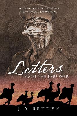 Letters From the Emu War by J a Bryden