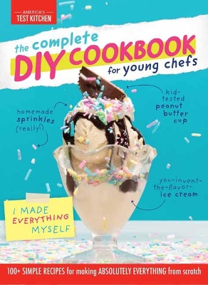 Complete DIY Cookbook for Young Chefs: 100+ Simple Recipes for Making Absolutely Everything from Scratch book