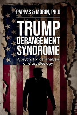 Trump Derangement Syndrome: A psychological analysis of leftist ideology book