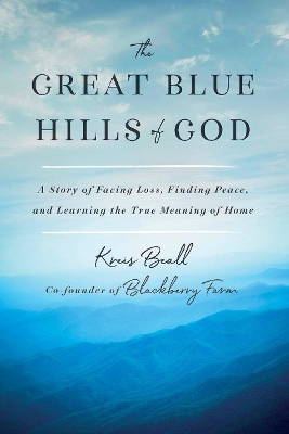 The Great Blue Hills of God: A Story of Facing Loss, Finding Peace, and Learning the True Meaning of Home book