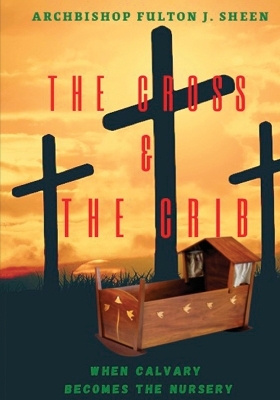 The Cross and the Crib. When Calvary Becomes the Nursery.: Large Print Edition by Fulton J Sheen