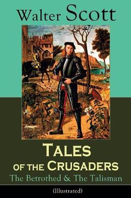 Tales of the Crusaders: The Betrothed & The Talisman (Illustrated): Historical Novels book