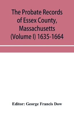 The probate records of Essex County, Massachusetts (Volume I) 1635-1664 book