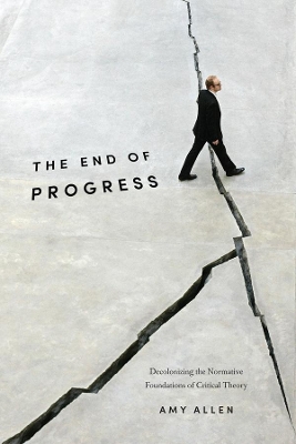 The End of Progress: Decolonizing the Normative Foundations of Critical Theory book