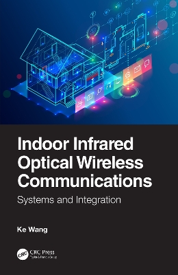 Indoor Infrared Optical Wireless Communications: Systems and Integration by Ke Wang