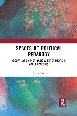 Spaces of Political Pedagogy: Occupy! and other radical experiments in adult learning by Cassie Earl