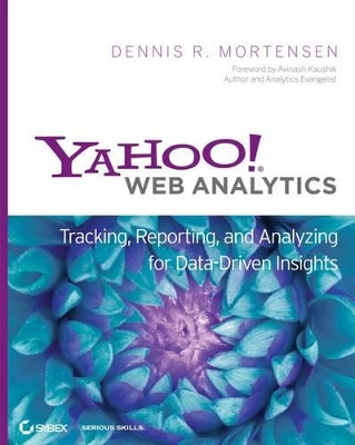 Yahoo! Web Analytics: Tracking, Reporting, and Analyzing for Data-driven Insights by Dennis R Mortensen