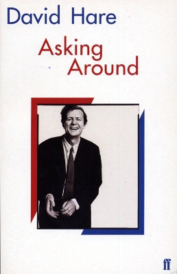 Asking Around: Background to the David Hare Trilogy by David Hare