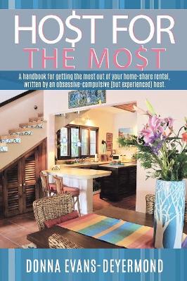 Host for the Most: A Handbook for Getting the Most Out of Your Home-Share Rental book