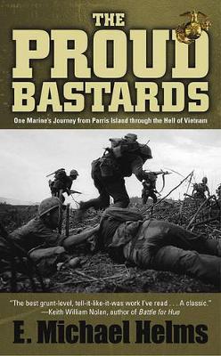 The Proud Bastards: One Marine's Journey from Parris Island Through the Hell of Vietnam book