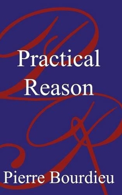 Practical Reason by Pierre Bourdieu