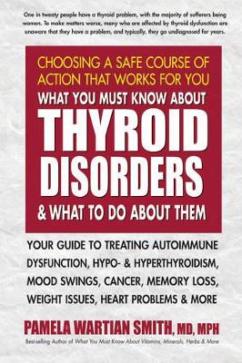 What You Must Know About Thyroid Disorders & What to Do About Them book