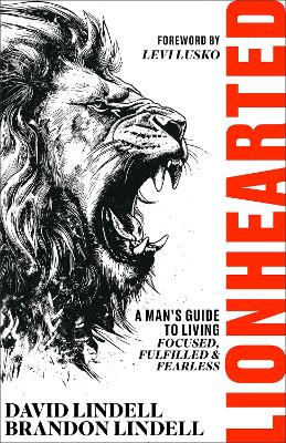 Lionhearted: A Man's Guide to Living Focused, Fulfilled, and Fearless book