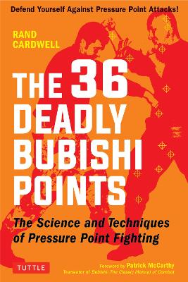 The 36 Deadly Bubishi Points: The Science and Techniques of Pressure Point Fighting - Defend Yourself Against Pressure Point Attacks! book