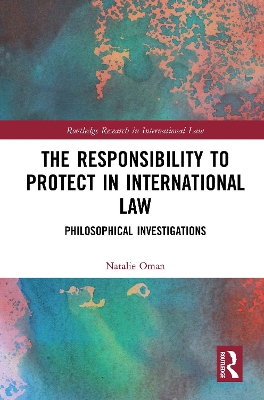 The The Responsibility to Protect in International Law: Philosophical Investigations by Natalie Oman