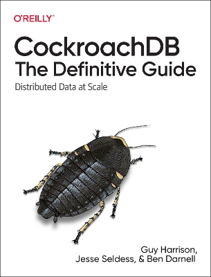 CockroachDB: The Definitive Guide: Distributed Data at Scale book