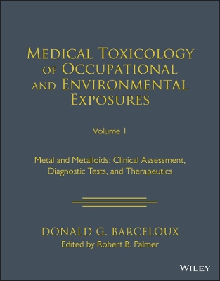 Medical Toxicology: Occupational and Environmental Exposures: Metals and Metalloids: Clinical Assessment, Diagnostic Tests, and Therapeutics book