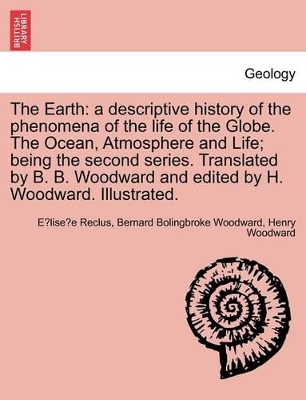 The Earth: A Descriptive History of the Phenomena of the Life of the Globe. the Ocean, Atmosphere and Life; Being the Second Seri book