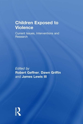 Children Exposed To Violence: Current Issues, Interventions and Research by Robert Geffner