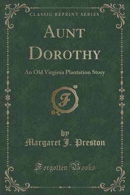 Aunt Dorothy: An Old Virginia Plantation Story (Classic Reprint) by Margaret J Preston