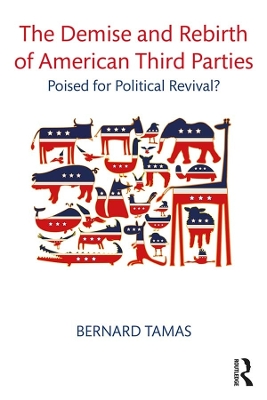 The Demise and Rebirth of American Third Parties: Poised for Political Revival? by Bernard Tamas