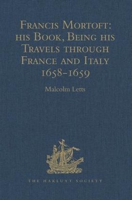 Francis Mortoft: His Book, Being His Travels Through France and Italy 1658-1659 book