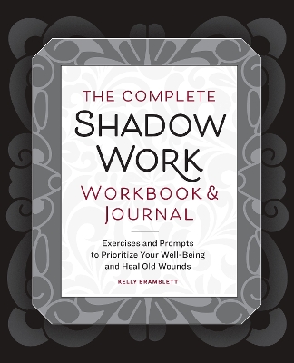 The Complete Shadow Work Workbook & Journal: Exercises and Prompts to Prioritize Your Well-Being and Heal Old Wounds by Kelly Bramblett