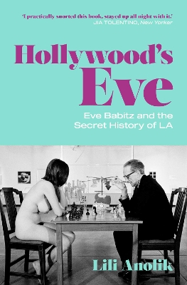 Hollywood's Eve: Eve Babitz and the Secret History of L.A. by Lili Anolik