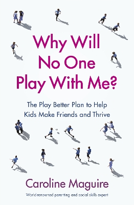 Why Will No One Play With Me?: The Play Better Plan to Help Kids Make Friends and Thrive by Caroline Maguire